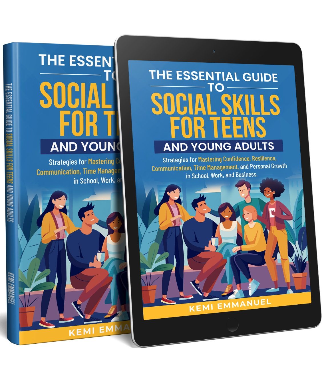 The Essential Guide to Social Skills for Teens and Young Adults: Strategies for Mastering Confidence, Resilience, Communication, Time Management, and Personal Growth in School, Work, and Business.